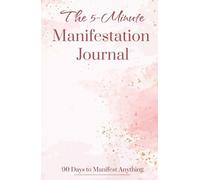 The 5-Minute Manifestation Journal: 90 Days to Manifest Anything