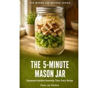 The 5-Minute Mason Jar: Stopwatch-Verified Assembly Time, Every Recipe