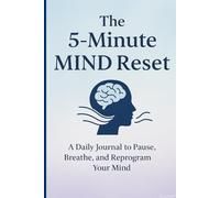 The 5 Minute Mind Reset: A daily Journal to pause, Breathe and reprogram your Mind