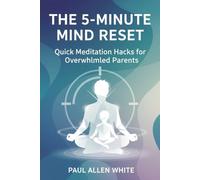 The 5-Minute Mind Reset: Quick Meditation for Overwhelmed Parents