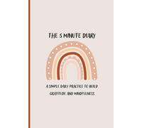 THE 5 MINUTE MINDFULNESS DIARY: A Simple Daily Practice for Gratitude, Focus, and Growth Daily Guided Prompts to Boost Happiness & Mindfulness Start and End Your Day with Intention in Just 5 Minutes