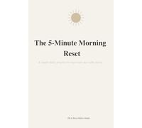 The 5-Minute Morning Reset Journal: 90 Days to Start Your Day with Clarity and Calm: A simple guided morning routine for gratitude, focus, and positive intention