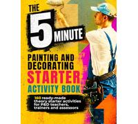 The 5 Minute Painting and Decorating Theory Starter Activity Book:: 160 Ready-to-Use Job-Based Theory Activities for Painting and Decorating Teachers, Trainers and Assessors