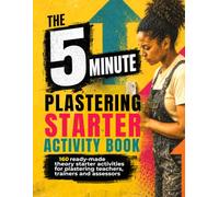 The 5 Minute Plastering Theory Starter Activity Book:: 160 Ready-to-Use Job-Based Theory Activities for Plastering Teachers, Trainers and Assessors