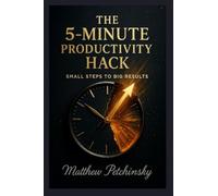 The 5-Minute Productivity Hack: Small Steps to Big Results