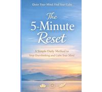 The 5-Minute Reset: A Simple Daily Method to Stop Overthinking and Calm Your Mind