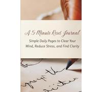 The 5-Minute Reset Journal: Simple Daily Pages to Clear Your Mind, Reduce Stress, and Find Clarity