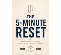 THE 5-MINUTE RESET: Micro-Habits for People Who Are Too Tired for Self-Help