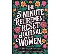 The 5-Minute Retirement Reset Journal for Women: Gentle Daily Reflections, Affirmations, and Guided Check-Ins to Help You Find Purpose, Restore Peace, ... Joy as You Step Into This New Season of Life