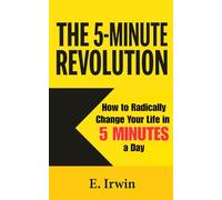 The 5-Minute Revolution: How to Radically Change Your Life in 5 Minutes a Day