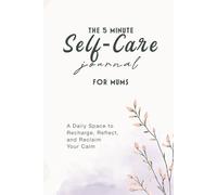 The 5 Minute Self-Care Journal For Mums: A Daily Space to Recharge, Reflect, and Reclaim Your Calm