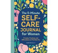 The 5-Minute Self-Care Journal for Women: Prompts, Practices, and Affirmations to Prioritize You