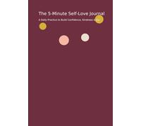 The 5-Minute Self-Love Journal: A Daily Practice to Build Confidence, Kindness & Joy
