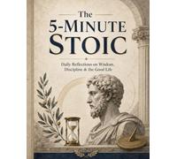 The 5-Minute Stoic: Daily Reflections on Wisdom, Discipline & the Good Life