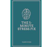 The 5-Minute Stress Fix: Daily Techniques for Immediate Calm and Long-Term Resilience