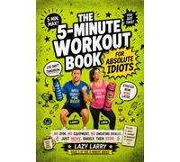The 5-Minute Workout Book for Absolute Idiots: No Gym. No Equipment. No Sweating (Ideally). Just Move. Barely. Then Stop.