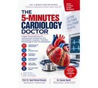 THE 5-MINUTES CARDIOLOGY DOCTOR: A Rapid Clinical Reference for Cardiovascular Emergencies, ECG Interpretation, Diagnosis, Treatment, Pharmacology & Long-Term Management: 1