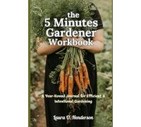 THE 5 MINUTES GARDENER WORKBOOK: A Year-Round Journal for Efficient & Intentional Gardening
