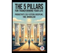 The 5 Pillars for Transforming Your Life: Productivity, Self-Esteem, Discipline, Time, Minimalism