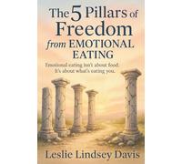 The 5 Pillars of Freedom from Emotional Eating: Emotional eating isn't about food. It's about what's eating you.