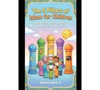 The 5 Pillars of Islam for Children: A Journey Through the Foundations of Our Faith