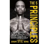 The 5 Principles: A Revolutionary Path to Health, Inner Wealth, and Knowledge of Self