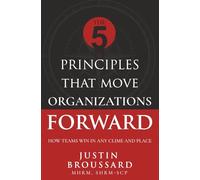 The 5 Principles That Move Organizations Forward: How Teams Win in Any Clime and Place