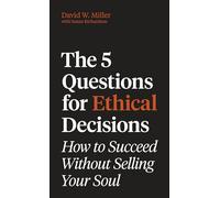 The 5 Questions for Ethical Decisions: How to Succeed Without Selling Your Soul