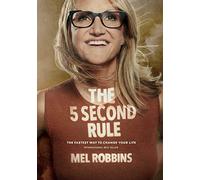 The 5 Second Rule: Transform your Life, Work, and Confidence with Everyday Courage: Mel Robbins