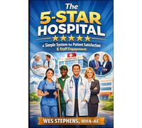 The 5-Star Hospital: A Simple System for Patient Satisfaction & Staff Engagement