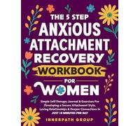 The 5-Step Anxious Attachment Recovery Workbook for Women: Self-Therapy Guide for Developing a Secure Attachment Style & Deeper Connections in Just 10 Minutes Per Day