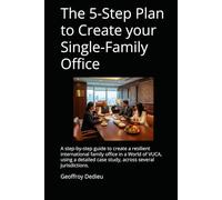 The 5-Step Plan to Create your Single-Family Office: A step-by-step guide to create a resilient international family office in a World of VUCA, using ... case study, across several jurisdictions.