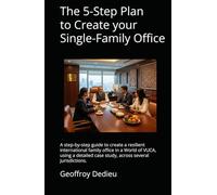 The 5-Step Plan to Create your Single-Family Office: A step-by-step guide to create a resilient international family office in a World of VUCA, using ... case study, across several jurisdictions.