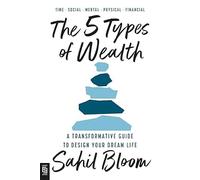 The 5 Types of Wealth: A Transformative Guide to Design Your Dream Life