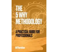 THE 5 WHY METHODOLOGY: A PRACTICAL GUIDE FOR PROFESSIONALS: Applicable to all industries, best for safety and quality professionals