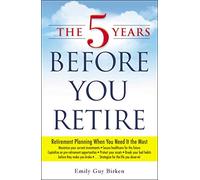 The 5 Years Before You Retire: Retirement Planning When You Need It the Most