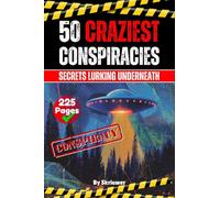 The 50 Craziest Conspiracies: Secrets Lurking Underneath