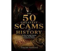 THE 50 GREATEST SCAMS IN HISTORY: The Most Incredible Financial, Artistic, and Historical Deceptions Ever Devised: 3