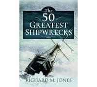 The 50 Greatest Shipwrecks by Richard M. Jones