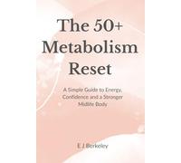 The 50+ Metabolism Reset: A Simple Guide to Energy, Confidence and a Stronger Midlife Body