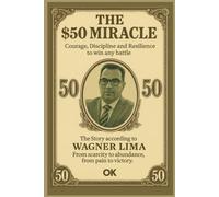 THE $50 MIRACLE: COURAGE, DISCIPLINE AND RESILIENCE TO WIN ANY BATTLE