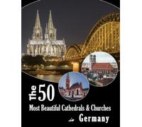 The 50 Most Beautiful Cathedrals & Churches in Germany: A Stunning Coffee Table Picture Book - For Travelers & History Lovers