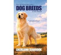 The 50 Most Beautiful Dog Breeds in the World: An Illustrated Celebration of Exceptional Canines