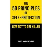 The 50 Principles of Self-Protection: How Not to Get Killed