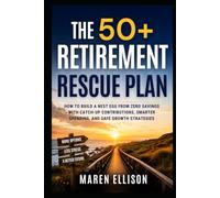 The 50+ Retirement Rescue Plan: How to Build a Nest Egg from Zero Savings with Catch-Up Contributions, Smarter Spending, and Safe Growth Strategies
