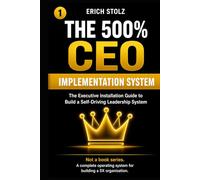 THE 500% CEO - IMPLEMENTATION SYSTEM: The Executive Installation Guide to Build a Self-Driving Leadership System