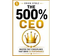 The 500% CEO: Master the 5 Disciplines That Drive 5X Performance