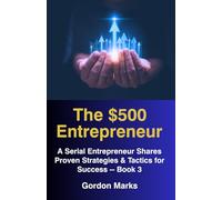 The $500 Entrepreneur -- Book 3: Advice from a Serial Entrepreneur Based on Actual Business Experience