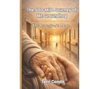 THE 500 MILE JOURNEY OF MR. GROUNDHOG: The Caregiver's Map