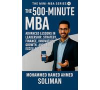 The 500-Minute MBA: Advanced Lessons in Leadership, Strategy, Finance, Innovation, Growth, and Lean Excellence